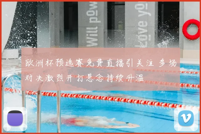 欧洲杯预选赛免费直播引关注 多场对决激烈开打悬念持续升温